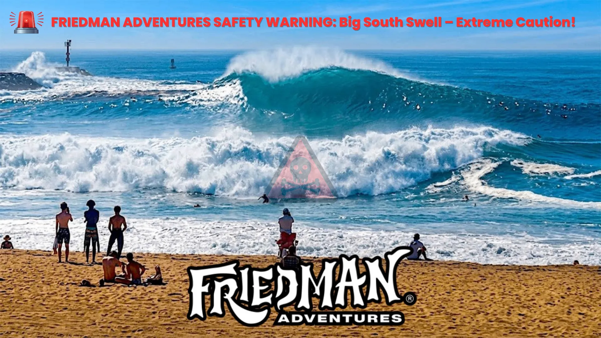 FRIEDMAN ADVENTURES SAFETY WARNING: Big South Swell – Extreme Caution!